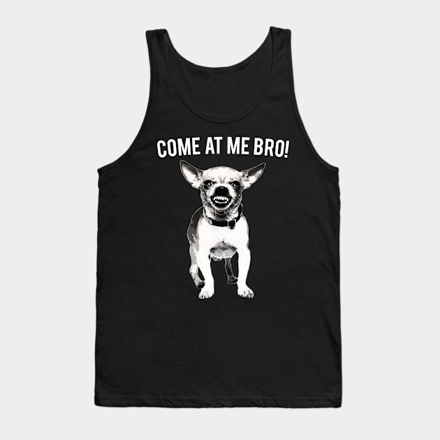 Come At Me Bro Chihuahua Dog Lover Dogs Tank Top by fromherotozero